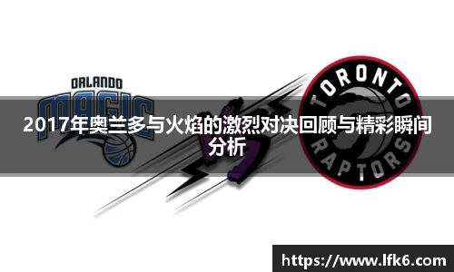 2017年奥兰多与火焰的激烈对决回顾与精彩瞬间分析