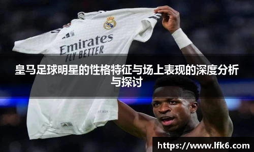 皇马足球明星的性格特征与场上表现的深度分析与探讨